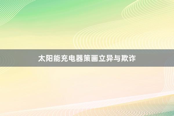 太阳能充电器策画立异与欺诈