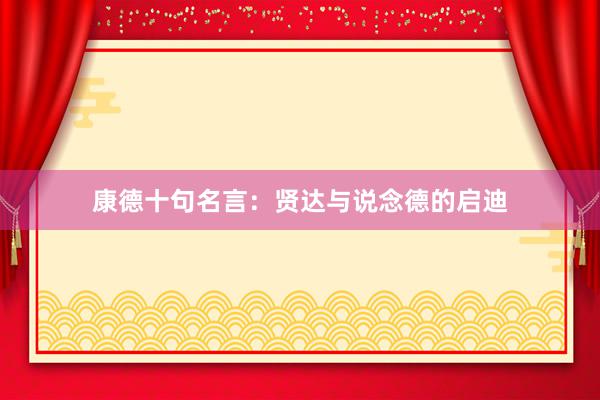 康德十句名言：贤达与说念德的启迪